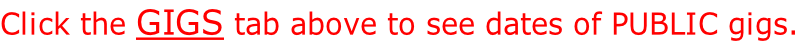 Click the GIGS tab above to see dates of PUBLIC gigs.